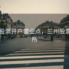 兰州股票开户营业点，兰州股票交易所