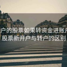 新开户的股票如果转资金进账户吗，股票新开户与转户的区别