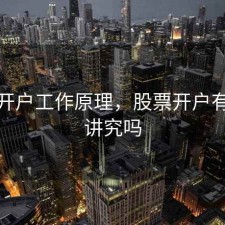 股票开户工作原理，股票开户有什么讲究吗