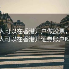内地人可以在香港开户做股票，大陆人可以在香港开证券账户吗