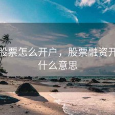 融资股票怎么开户，股票融资开户是什么意思