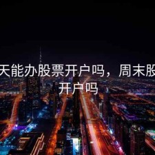 星期天能办股票开户吗，周末股市能开户吗