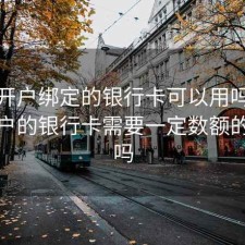 股票开户绑定的银行卡可以用吗，股票开户的银行卡需要一定数额的存款吗
