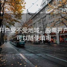 股票开户受不受地域，股票开户地址可以随便填吗