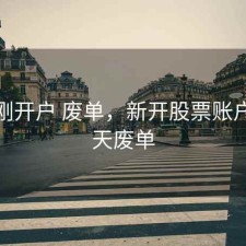 股票刚开户 废单，新开股票账户第一天废单