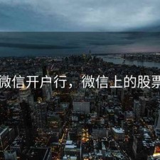 股票微信开户行，微信上的股票开户