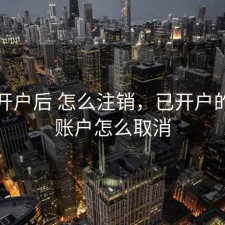 股票开户后 怎么注销，已开户的股票账户怎么取消