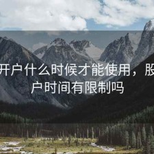 股票开户什么时候才能使用，股票开户时间有限制吗