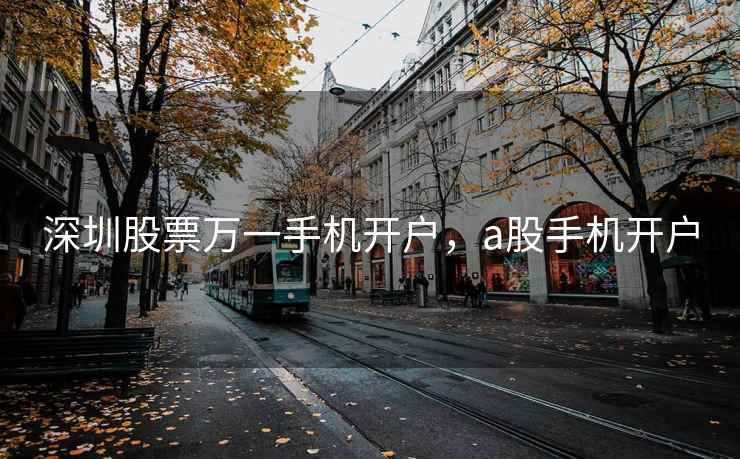 深圳股票万一手机开户，a股手机开户  第2张