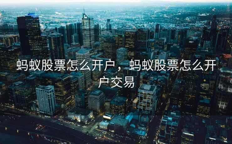 蚂蚁股票怎么开户，蚂蚁股票怎么开户交易  第2张