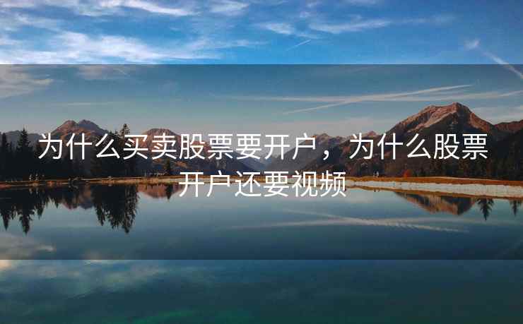 为什么买卖股票要开户，为什么股票开户还要视频  第2张