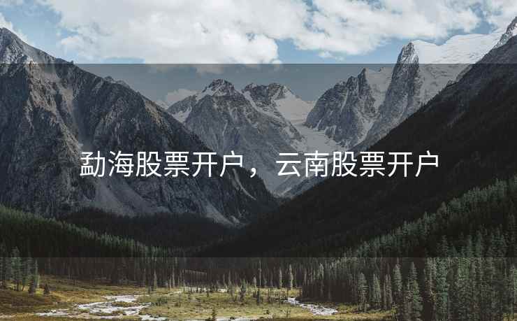 勐海股票开户，云南股票开户  第1张